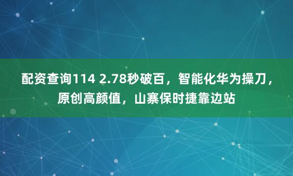 配资查询114 2.78秒破百，智能化华为操刀，原创高颜值，山寨保时捷靠边站